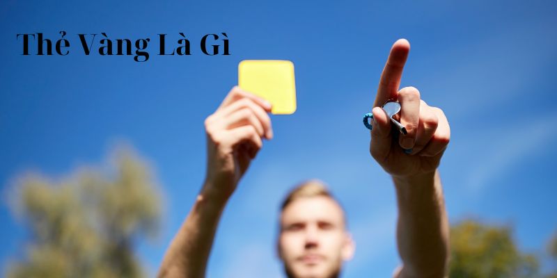 Thẻ Vàng Là Gì? Tìm Hiểu Chi Tiết Về Quy Định Và Ý Nghĩa Trong Bóng Đá