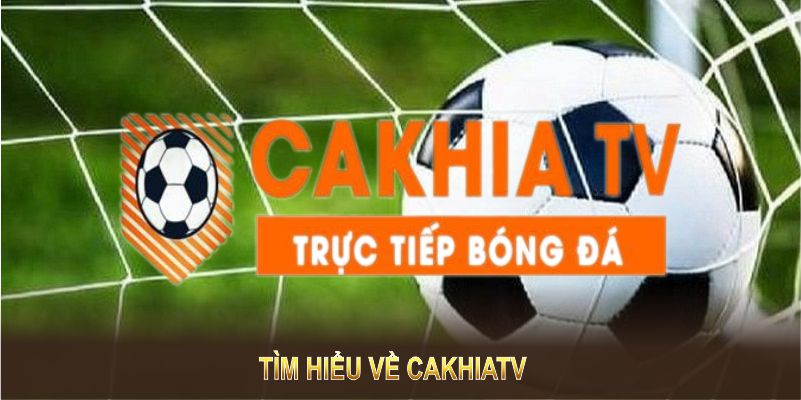 Tìm hiểu về CakhiaTV - Kênh trực tiếp các giải bóng đá khắp thế giới